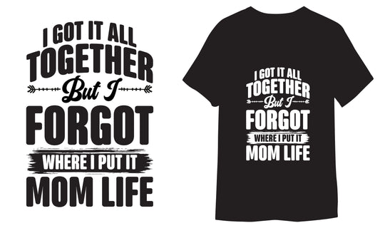 I Got It All TOGETHER But I Forgot Where I Put It Mom Life