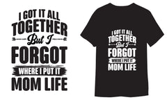 I Got It All TOGETHER But I Forgot Where I Put It Mom Life
