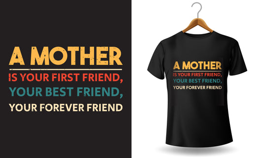 A Mother Is Your First Friend Your Best Friend Your Forever Friend