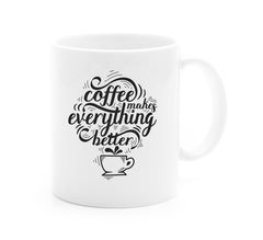 Coffee Makes Everything Better Mug