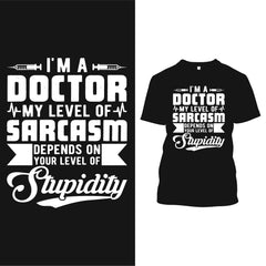 I'm A Doctor My Level Of Sarcasm Depends Your Level Of Stupidity