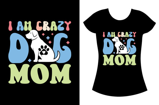I Am Crazy Dog Mom