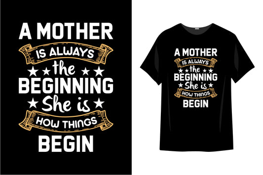 A Mother Is Always The Beginning She Is How Things Begin