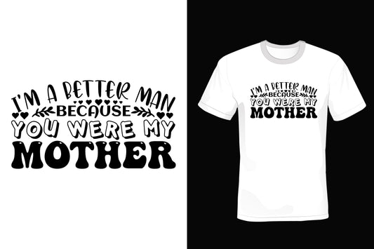 I'm A Better Man Because You Were My Mother