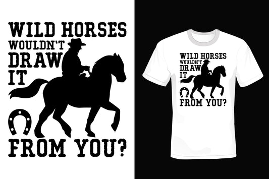 Wild Horses Wouldn't Draw It From You