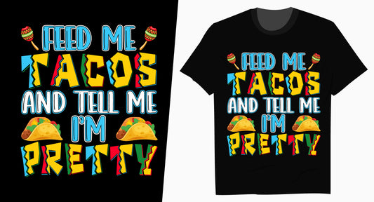 Feed Me Tacos And Tell Me I'm Pretty