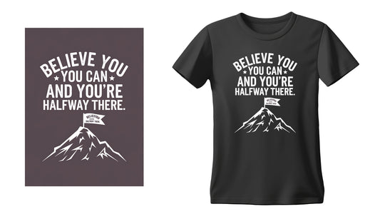 Believe You You Can And You're halfway There