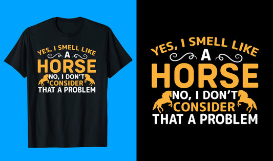 Yes I Smell Like A Horse No I don't Consider That A Problem