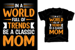 In A World Full Of Trends Be A Classic Mom