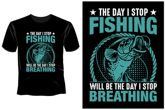 The Day I Stop Fishing Will Be The Day I Stop Breathing