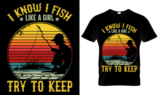 I Know I Fish Like A Girl Try To Keep