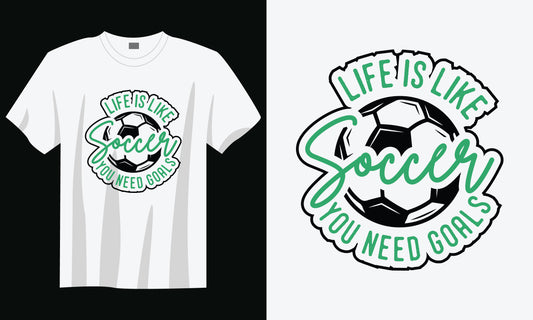 Life Is Like Soccer You Need Goals