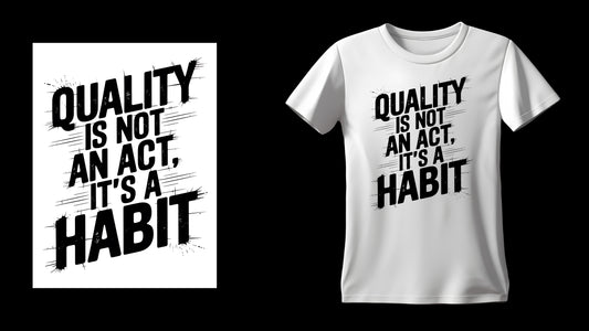 Quality Is Not An Act Its' A Habit