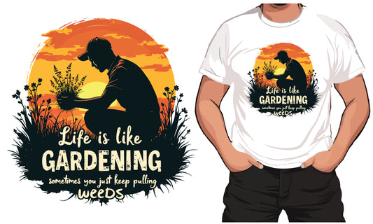 Life Is Like Gardening Sometimes You Just keep Pulling Weeds