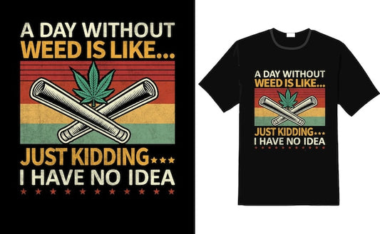 Next Print A Day Without Weed Is Like Just Kidding I Have No Idea Retro T-Shirt.