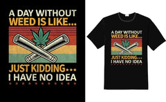 Next Print A Day Without Weed Is Like Just Kidding I Have No Idea Retro T-Shirt.