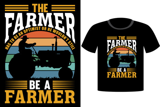 The Farmer Has To Be An Optimist Or He Wouldn't Still Be A Farmer