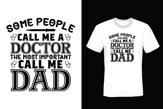 Some People Call Me A Doctor The Most Important Call Me Dad