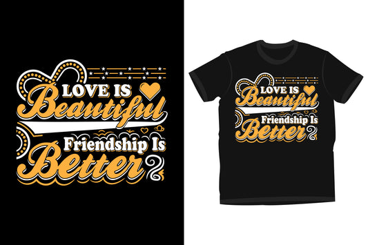Love Is Beautiful Friendship Is Better