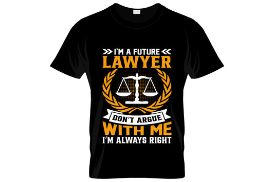 I'm A Future Lawyer Don't Argue With Me I'm Always Right
