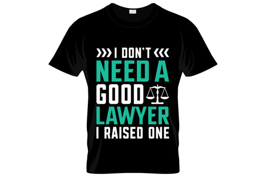 I Don't Need A Good Lawyer I Raised One