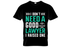 I Don't Need A Good Lawyer I Raised One