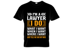 I'm A Lawyer I Do What I Want When I Want Where I Want Just Tell Me Ask My Wife