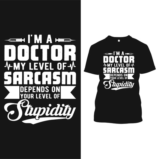 I'm A Doctor My Level Of Sarcasm Depends Your Level Of Stupidity
