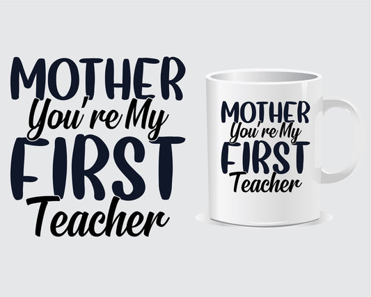 Mother You're My First Teacher Mother's day Mug
