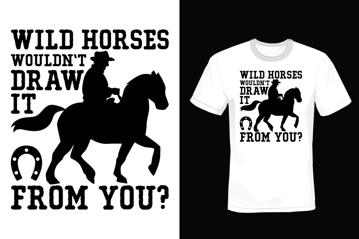 Wild Horses Wouldn't Draw It From You