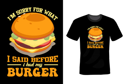I'm Sorry For What I Said Before I Had My Burger
