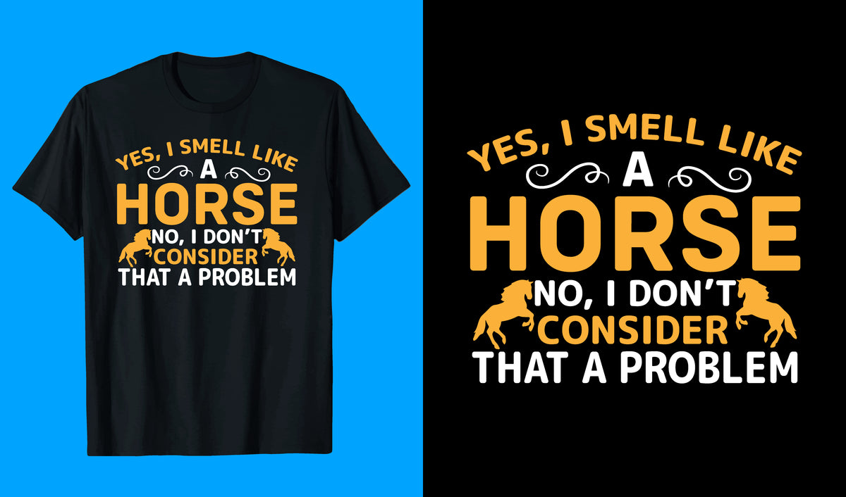 Yes I Smell Like A Horse No I don't Consider That A Problem