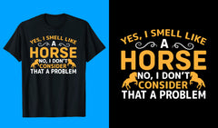 Yes I Smell Like A Horse No I don't Consider That A Problem