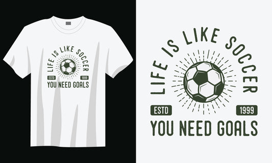 Life Is Like Soccer You Need Goals