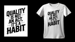 Quality Is Not An Act Its' A Habit