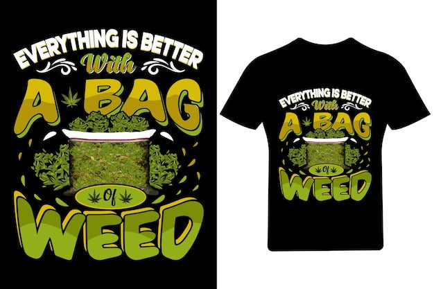 Next Print Everything is better with a bag of weed Cannabis T Shirt,