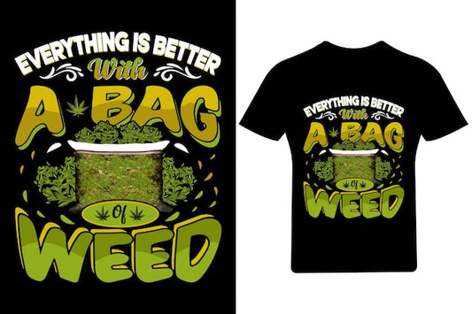 Next Print Everything is better with a bag of weed Cannabis T Shirt,