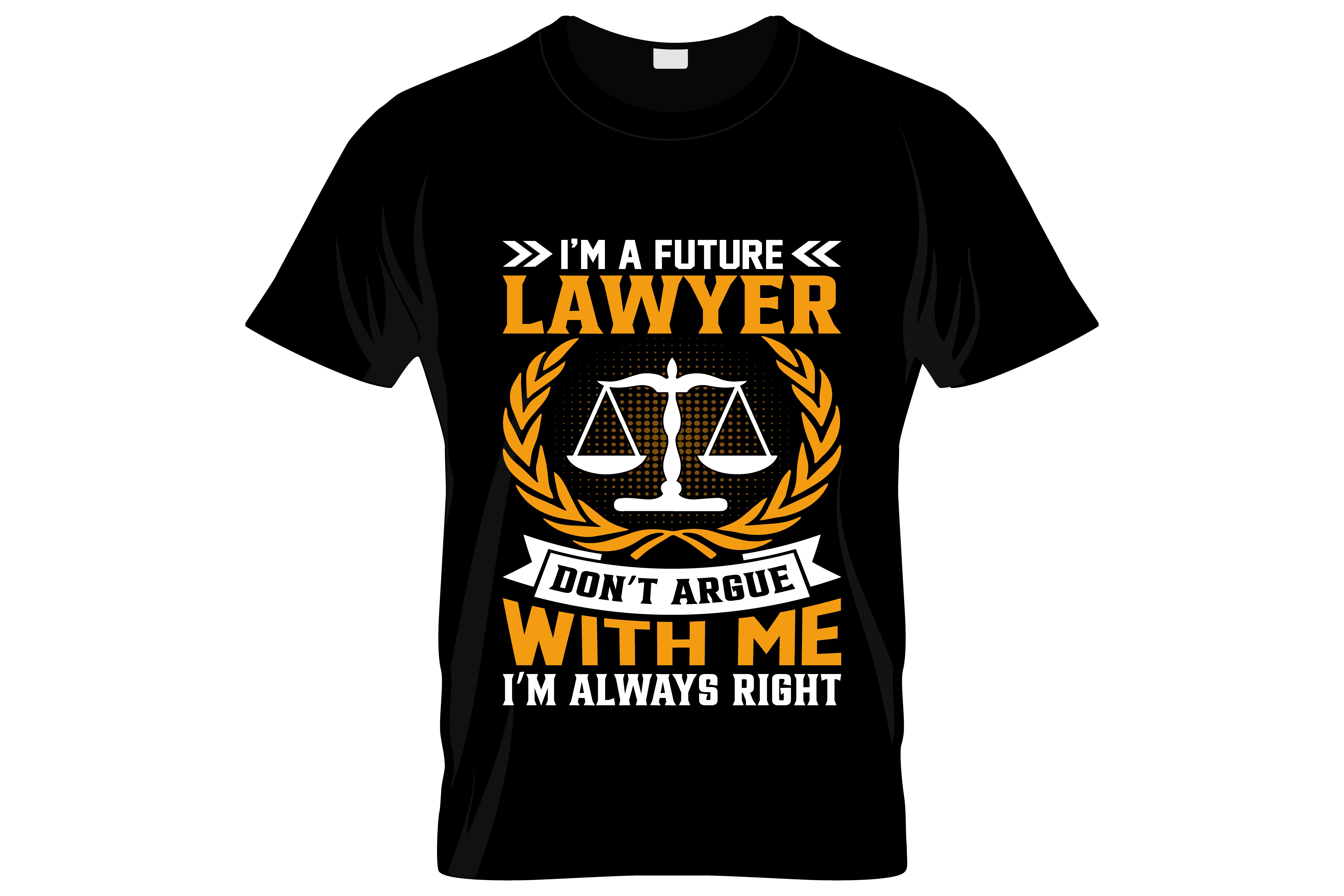 I'm A Future Lawyer Don't Argue With Me I'm Always Right