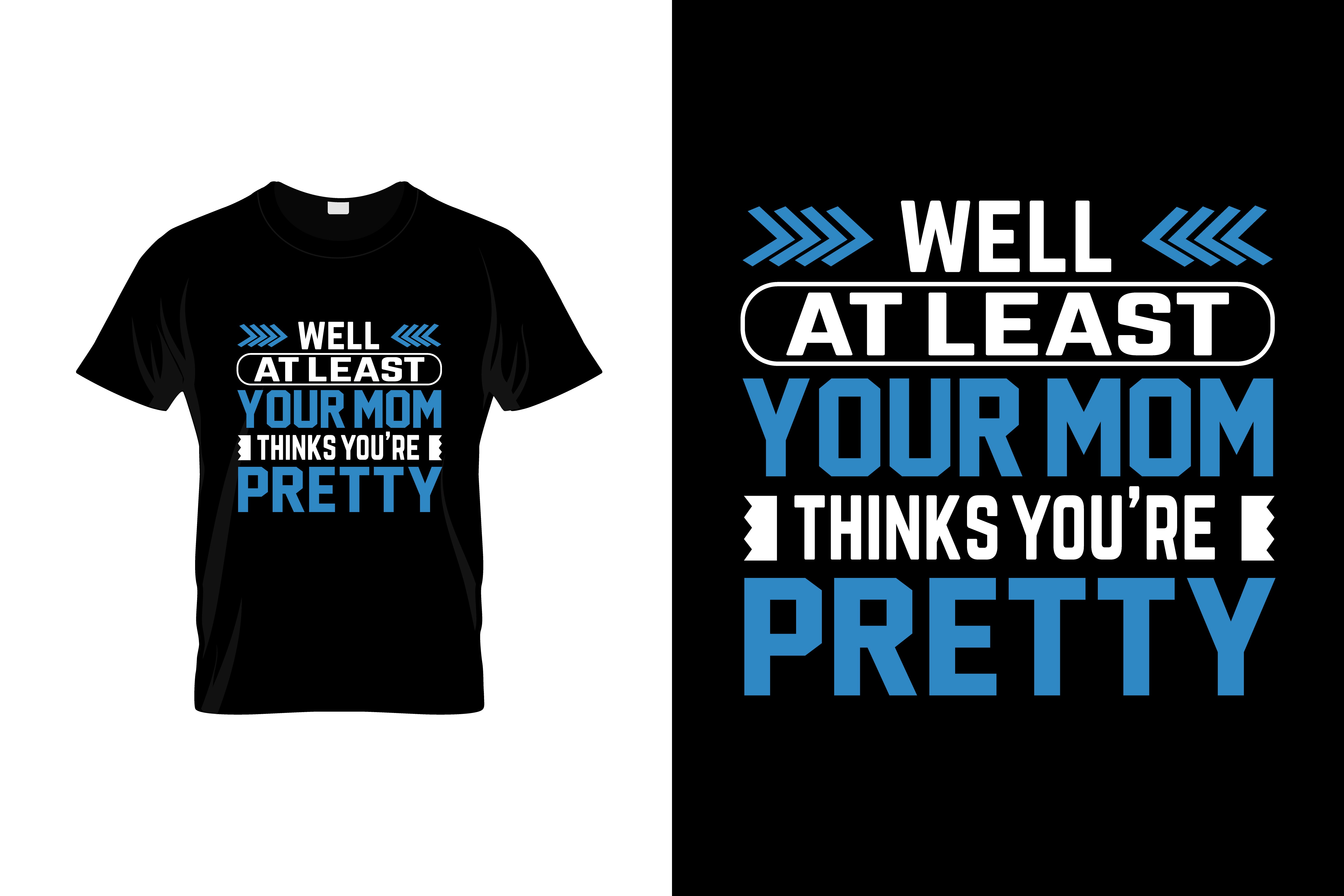 Well At Least Your Mom Thinks You're Pretty